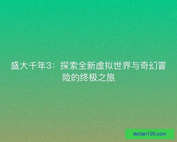 盛大千年3：探索全新虚拟世界与奇幻冒险的终极之旅