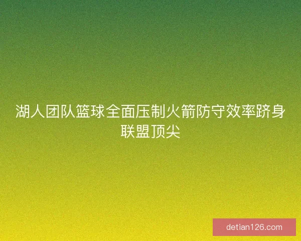 湖人团队篮球全面压制火箭防守效率跻身联盟顶尖